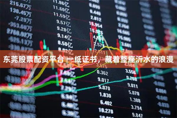 东莞股票配资平台 一纸证书，藏着整座沂水的浪漫